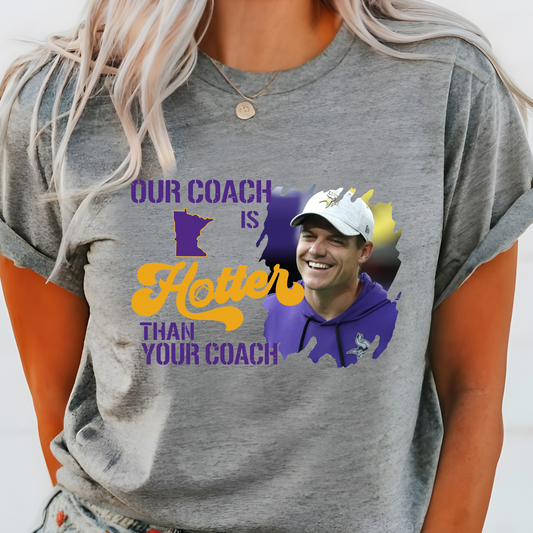 Our Coach Is Hotter Than Your Coach - Minnesota Vikings Tee