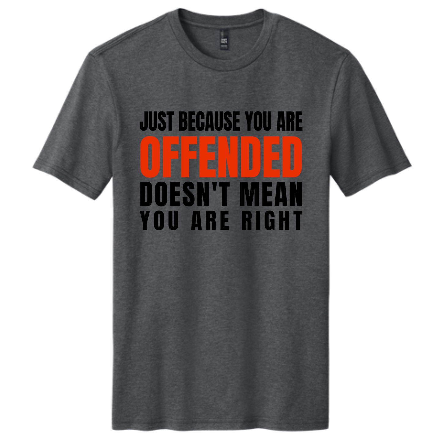 Just because your offended doesn't make you right graphic T-Shirt