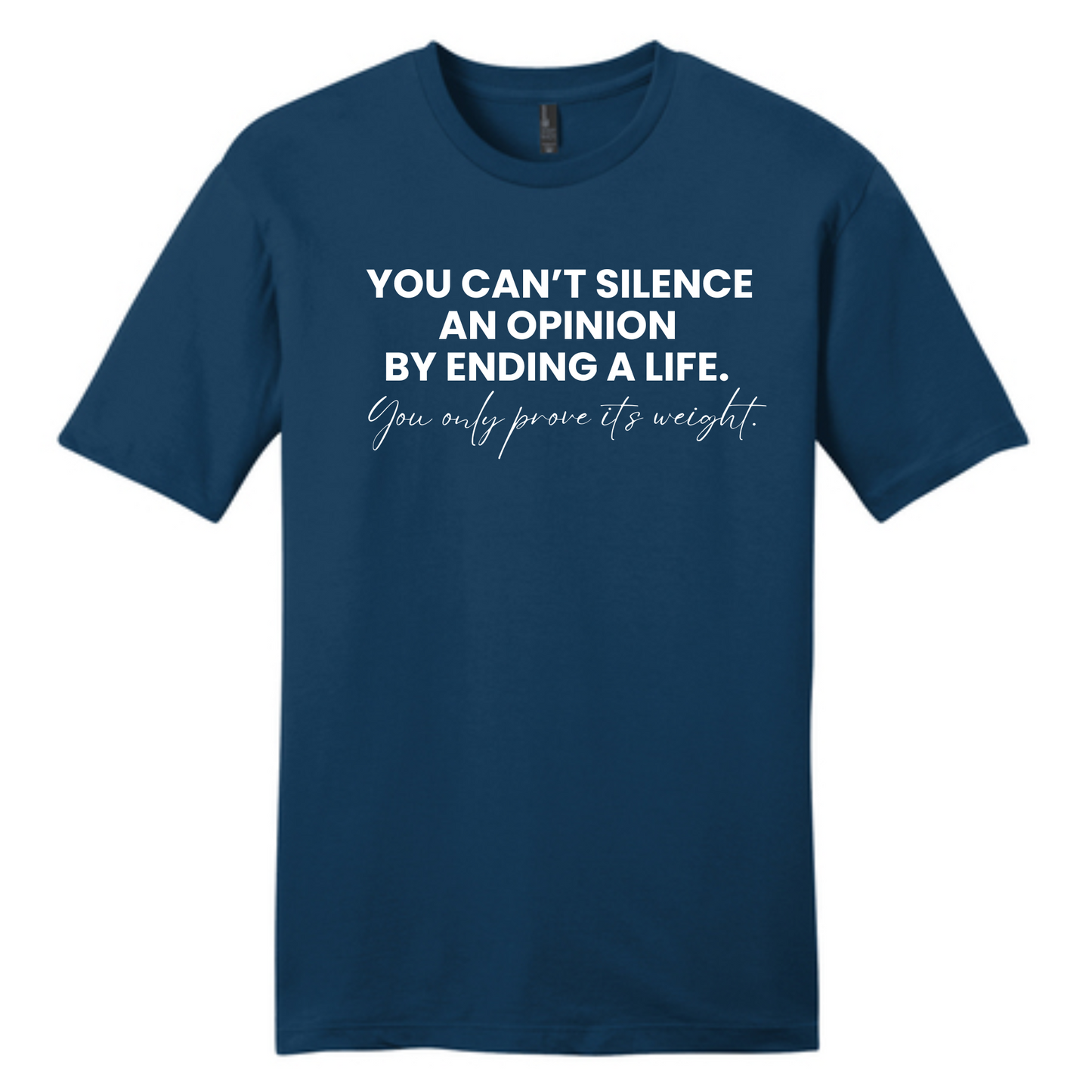 You can’t silence an opinion by ending a life. You only prove its weight.”  T-Shirt