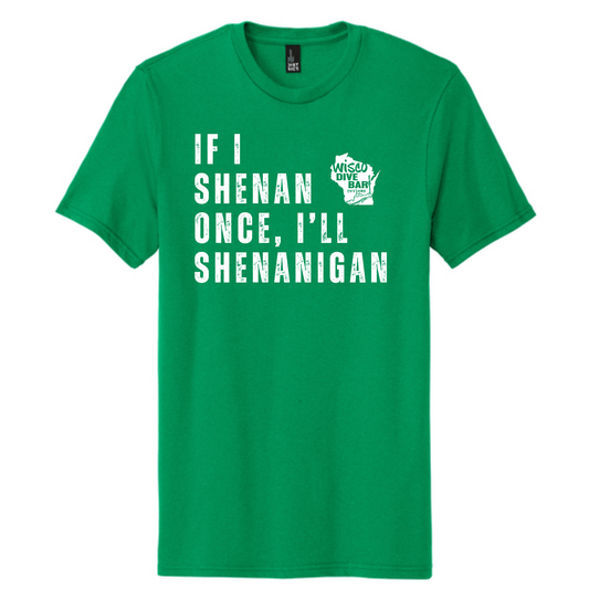 If I Shenan Once, I'll Shenanigan Green Wisco Apparel